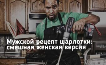 Мужской рецепт шарлотки: смешная женская версия